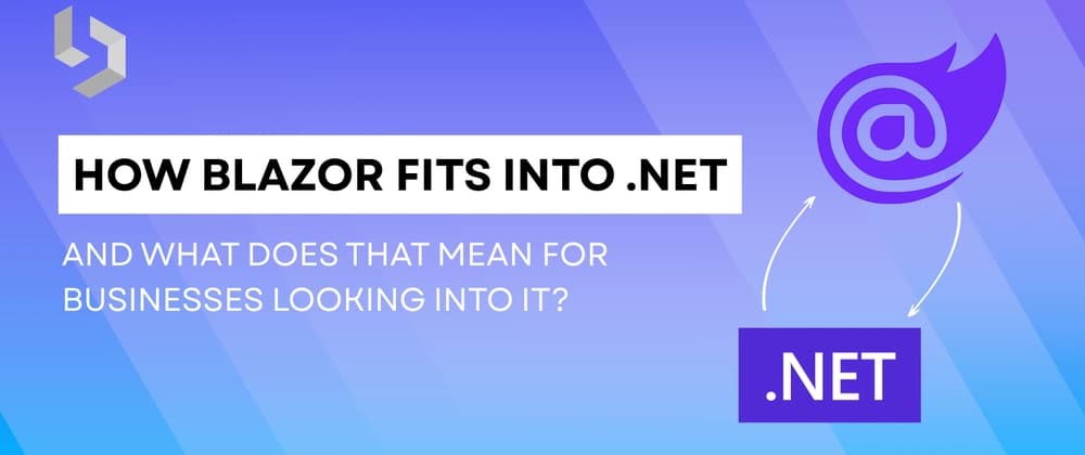 How Blazor fits into the .NET ecosystem and what does it mean for businesses looking into it?